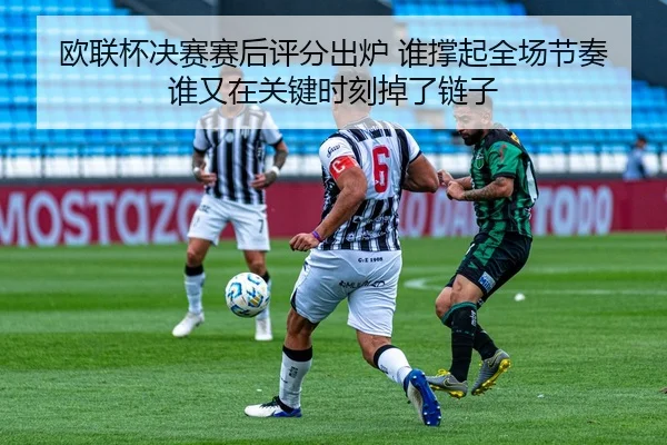 欧联杯决赛赛后评分出炉 谁撑起全场节奏 谁又在关键时刻掉了链子 | lansedaoh